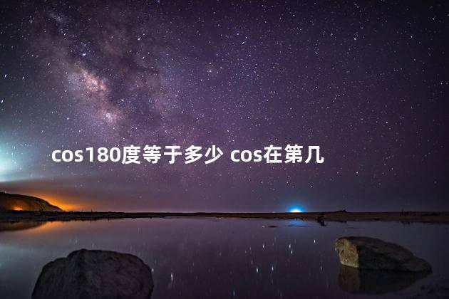 cos180度等于多少 cos在第几象限是正的